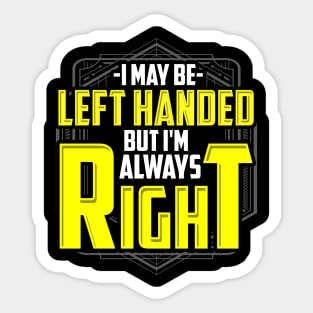 I may be left handed but I'm always right Sticker